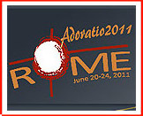 ONGRESSO INTERNAZIONALE ADORATIO 2011 ROMA – 20/23 Giugno